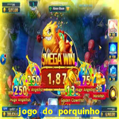 jogo do porquinho para ganhar dinheiro